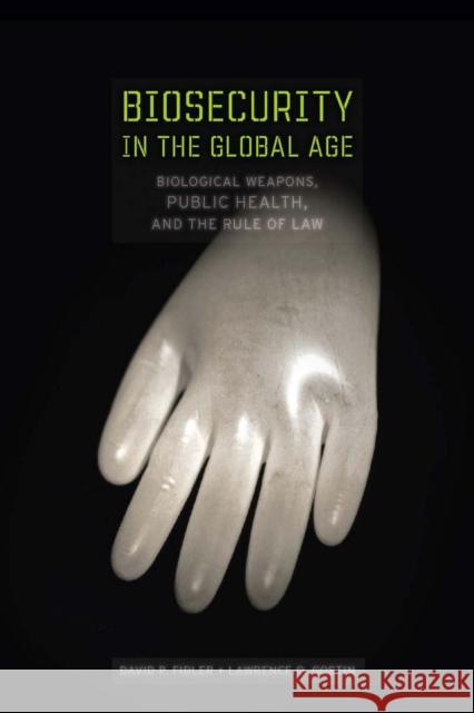Biosecurity in the Global Age: Biological Weapons, Public Health, and the Rule of Law Fidler, David P. 9780804750295