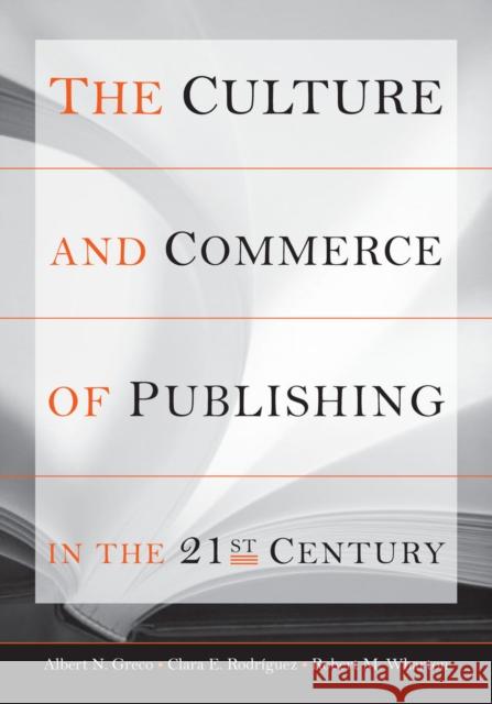 The Culture and Commerce of Publishing in the 21st Century Albert N. Greco Clara E. Rodriguez Robert M. Wharton 9780804750318 Stanford University Press