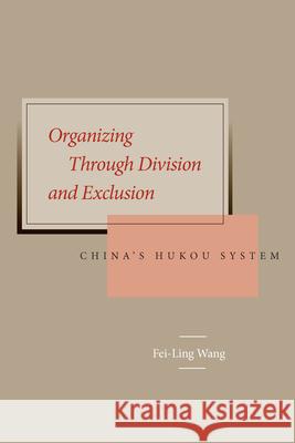 Organizing Through Division and Exclusion: China's Hukou System Wang, Fei-Ling 9780804750394