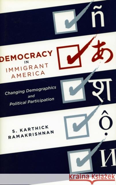 Democracy in Immigrant America: Changing Demographics and Political Participation Ramakrishnan, S. Karthick 9780804750448