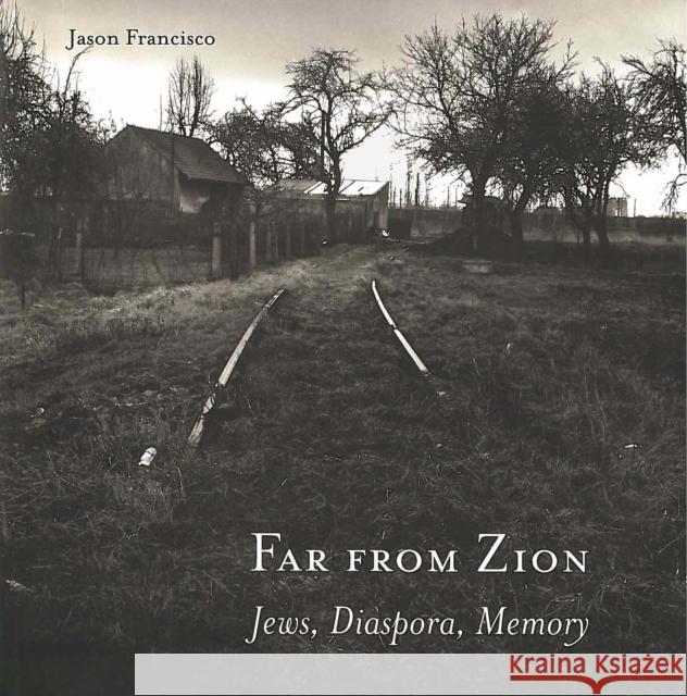Far from Zion : Jews, Diaspora, Memory Jason Francisco 9780804750455 Stanford University Press