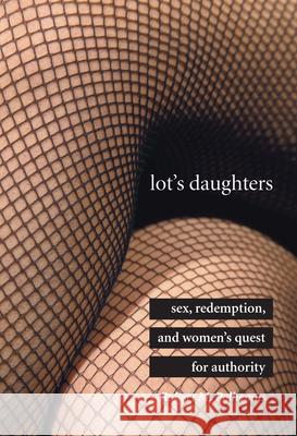 Lot's Daughters: Sex, Redemption, and Womenas Quest for Authority Polhemus, Robert M. 9780804750516