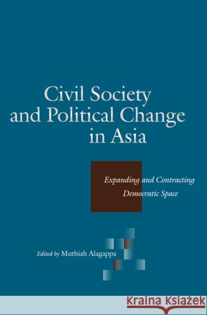 Civil Society and Political Change in Asia: Expanding and Contracting Democratic Space Alagappa, Muthiah 9780804750615