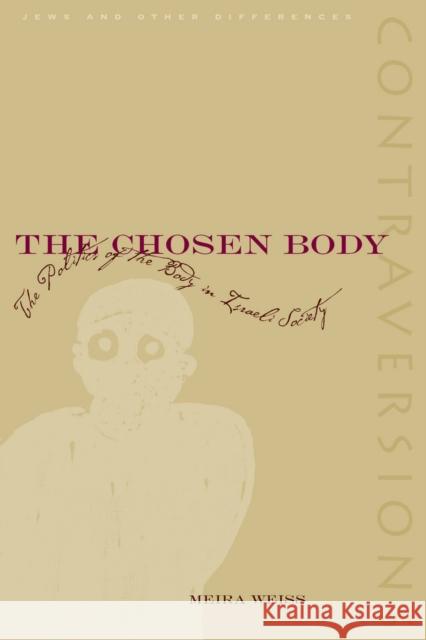 The Chosen Body: The Politics of the Body in Israeli Society Weiss, Meira 9780804750806