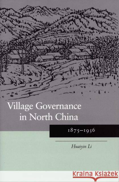 Village Governance in North China: 1875-1936 Li, Huaiyin 9780804750912 Stanford University Press