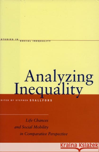 Analyzing Inequality: Life Chances and Social Mobility in Comparative Perspective Stefan Svallfors 9780804750967 Stanford University Press