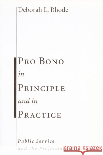 Pro Bono in Principle and in Practice: Public Service and the Professions Rhode, Deborah 9780804751063 Stanford University Press