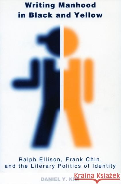 Writing Manhood in Black and Yellow: Ralph Ellison, Frank Chin, and the Literary Politics of Identity Kim, Daniel 9780804751094 Stanford University Press