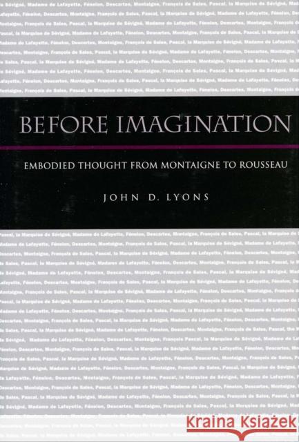 Before Imagination: Embodied Thought from Montaigne to Rousseau John D. Lyons 9780804751100 Stanford University Press