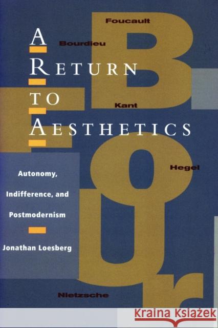 A Return to Aesthetics: Autonomy, Indifference, and Postmodernism Loesberg, Jonathan 9780804751155