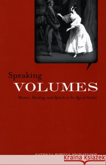 Speaking Volumes: Women, Reading, and Speech in the Age of Austen Michaelson, Patricia 9780804751179