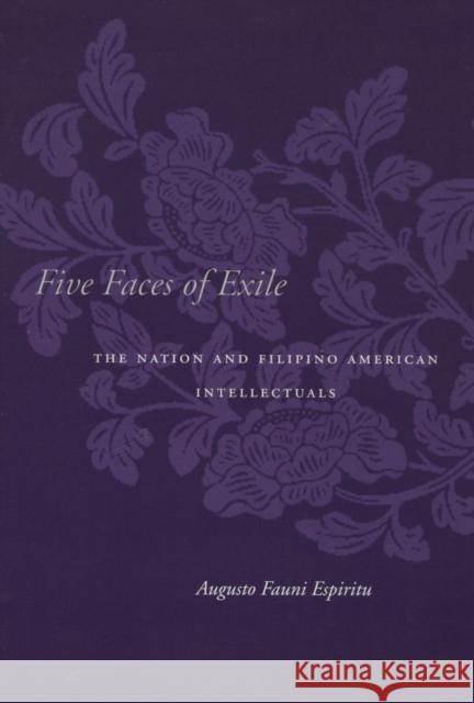 Five Faces of Exile: The Nation and Filipino American Intellectuals Espiritu, Augusto Fauni 9780804751209 Stanford University Press