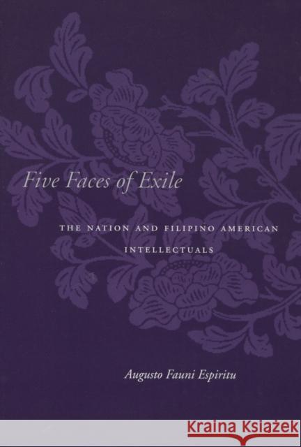 Five Faces of Exile: The Nation and Filipino American Intellectuals Espiritu, Augusto Fauni 9780804751216 Stanford University Press