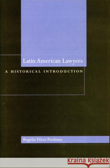 Latin American Lawyers: A Historical Introduction Pérez-Perdomo, Rogelio 9780804751261 Stanford University Press