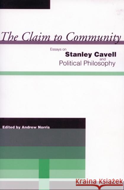 The Claim to Community: Essays on Stanley Cavell and Political Philosophy Norris, Andrew 9780804751292 Stanford University Press