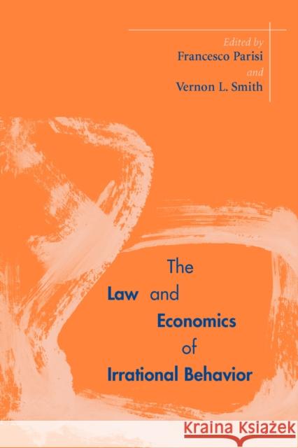 The Law and Economics of Irrational Behavior Francesco Parisi Vernon L. Smith 9780804751445