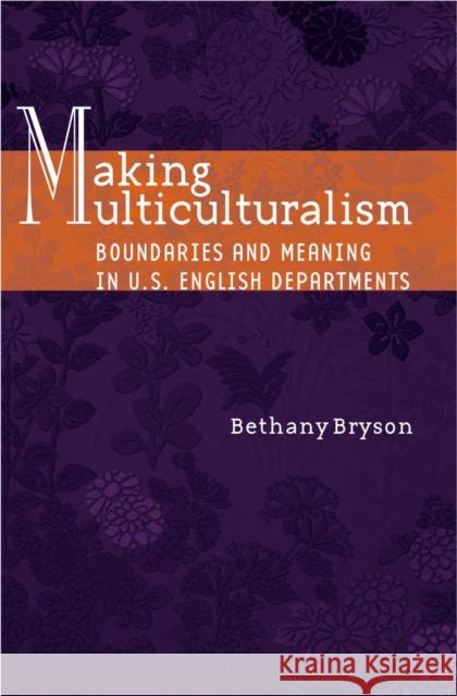 Making Multiculturalism: Boundaries and Meaning in U.S. English Departments Bryson, Bethany 9780804751636 Stanford University Press