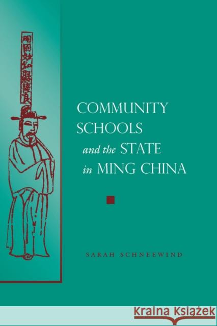Community Schools and the State in Ming China Sarah Schneewind 9780804751742 Stanford University Press