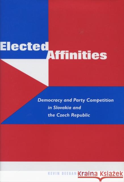 Elected Affinities: Democracy and Party Competition in Slovakia and the Czech Republic Deegan-Krause, Kevin 9780804752060