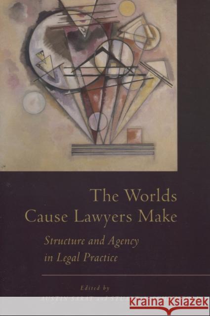 The Worlds Cause Lawyers Make: Structure and Agency in Legal Practice Sarat, Austin 9780804752299 Stanford University Press