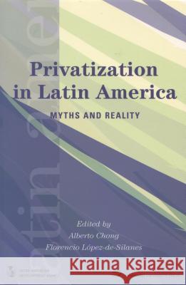 Privatization in Latin America: Myths and Reality Chong                                    de Silanes                               Florencio D 9780804752428 Stanford University Press