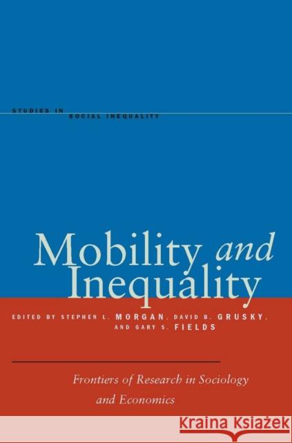 Mobility and Inequality: Frontiers of Research in Sociology and Economics Stephen L. Morgan David B. Grusky Gary S. Fields 9780804752497