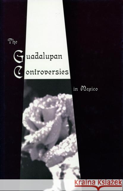 The Guadalupan Controversies in Mexico Stafford Poole 9780804752527 Stanford University Press