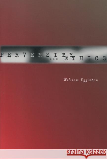 Perversity and Ethics William Egginton 9780804752589 Stanford University Press