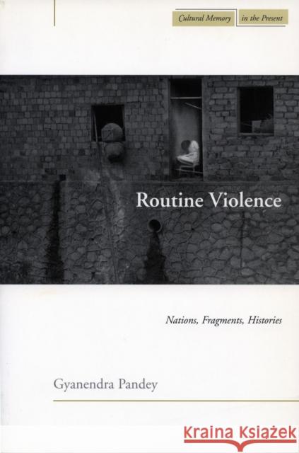 Routine Violence: Nations, Fragments, Histories Pandey, Gyanendra 9780804752633