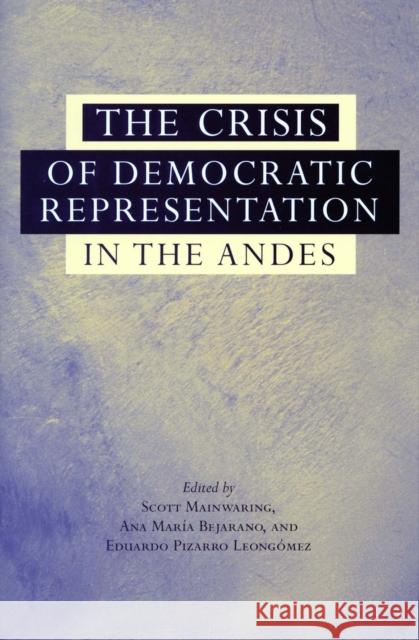 The Crisis of Democratic Representation in the Andes Scott Mainwaring Ana Maria Bejarano Eduardo Pizarro Leongomez 9780804752787