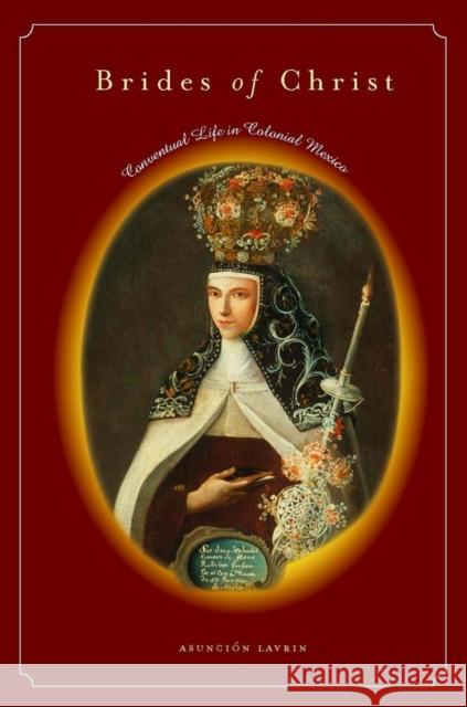 Brides of Christ: Conventual Life in Colonial Mexico Lavrin, Asunción 9780804752831