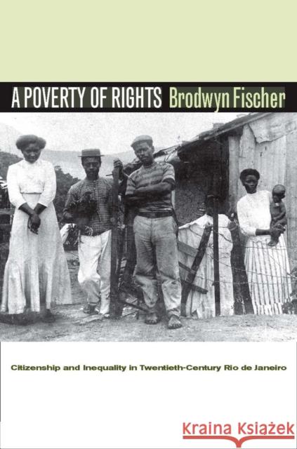 A Poverty of Rights: Citizenship and Inequality in Twentieth-Century Rio de Janeiro Fischer, Brodwyn 9780804752909