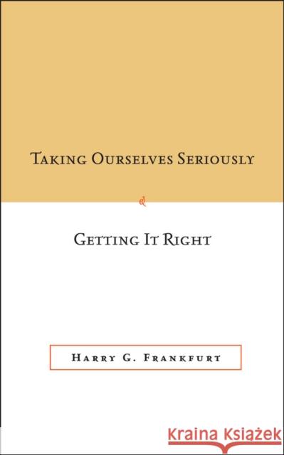 Taking Ourselves Seriously and Getting It Right [Deckle Edge] Frankfurt, Harry G. 9780804752985