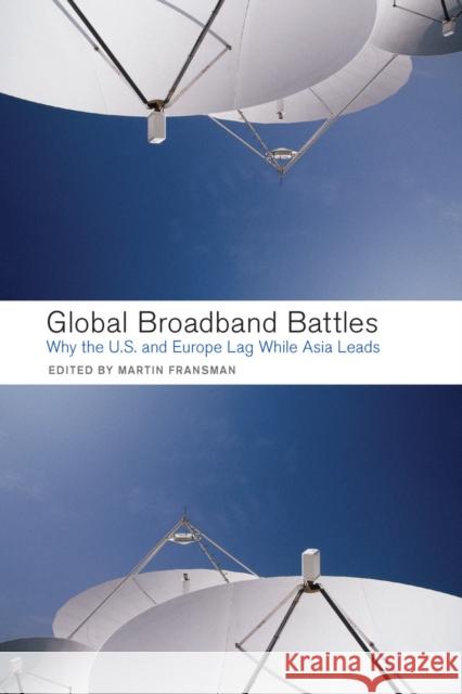 Global Broadband Battles: Why the U.S. and Europe Lag While Asia Leads Fransman, Martin 9780804753067 Stanford University Press