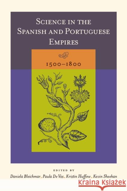 Science in the Spanish and Portuguese Empires, 1500-1800 Bleichmar, Daniela 9780804753586 Stanford University Press