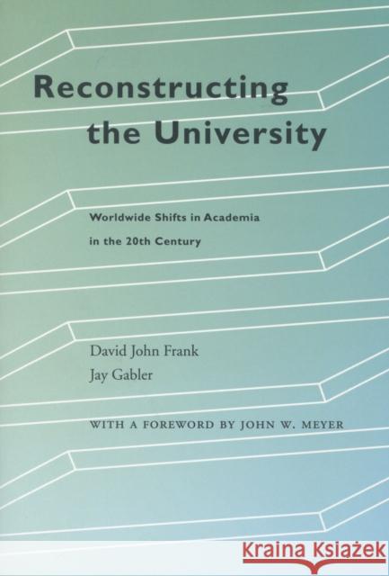 Reconstructing the University: Worldwide Shifts in Academia in the 20th Century Frank, David John 9780804753753