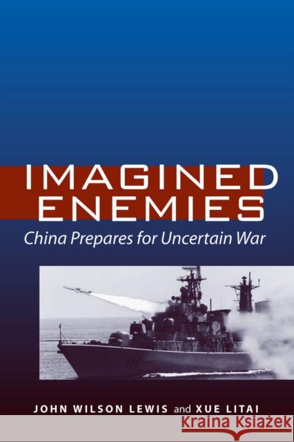Imagined Enemies: China Prepares for Uncertain War Lewis, John Wilson 9780804753913
