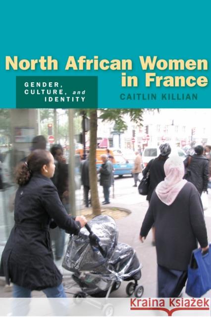 North African Women in France: Gender, Culture, and Identity Killian, Caitlin 9780804754217