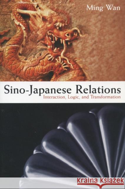 Sino-Japanese Relations: Interaction, Logic, and Transformation Wan, Ming 9780804754590 Stanford University Press