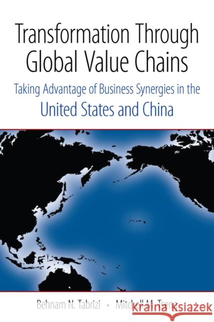 Transformation Through Global Value Chains: Taking Advantage of Business Synergies in the United States and China Tabrizi, Behnam N. 9780804754828 Stanford University Press