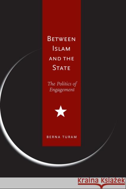 Between Islam and the State: The Politics of Engagement Turam, Berna 9780804755009