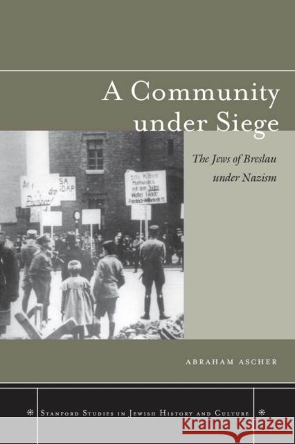 A Community Under Siege: The Jews of Breslau Under Nazism Ascher, Abraham 9780804755184 0