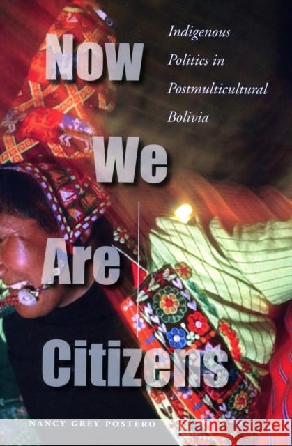 Now We Are Citizens: Indigenous Politics in Postmulticultural Bolivia Nancy Grey Postero 9780804755191