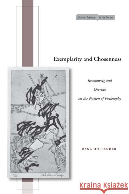Exemplarity and Chosenness: Rosenzweig and Derrida on the Nation of Philosophy Hollander, Dana 9780804755214 Stanford University Press