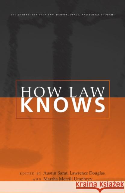 How Law Knows Austin Sarat Lawrence Douglas Martha Merrill Umphrey 9780804755252
