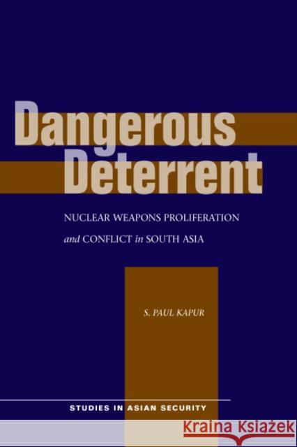 Dangerous Deterrent: Nuclear Weapons Proliferation and Conflict in South Asia Kapur, S. Paul 9780804755498