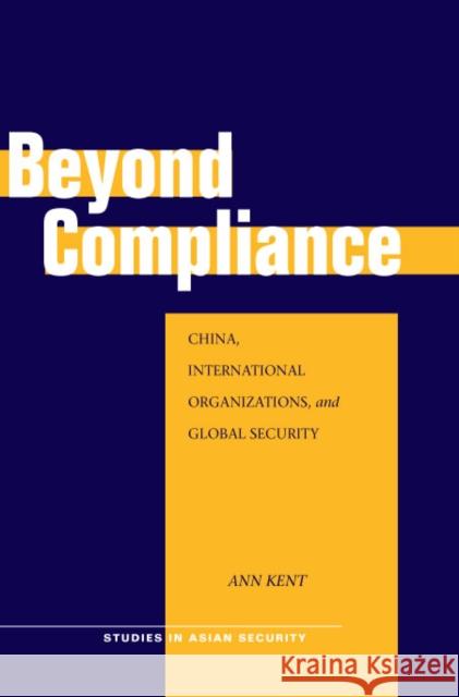 Beyond Compliance: China, International Organizations, and Global Security Ann Kent 9780804755511 Stanford University Press