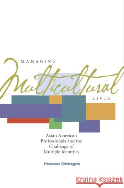 Managing Multicultural Lives: Asian American Professionals and the Challenge of Multiple Identities Dhingra, Pawan 9780804755771 Stanford University Press