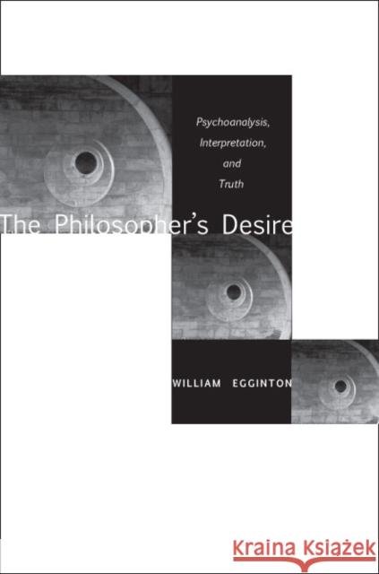 The Philosopher's Desire: Psychoanalysis, Interpretation, and Truth William Egginton 9780804755993 Stanford University Press