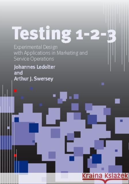 Testing 1 - 2 - 3: Experimental Design with Applications in Marketing and Service Operations Ledolter, Johannes 9780804756129 Stanford University Press